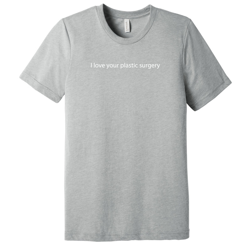 I Love Your Plastic Surgery Triblend T-Shirt - Athletic Grey